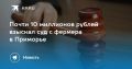 Суд взыскал почти 10 миллионов рублей с фермера в Приморье