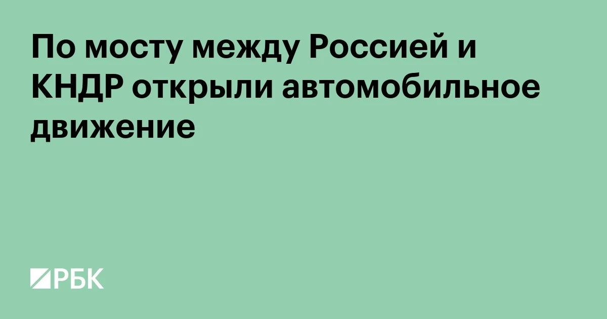 Автомобильное движение открыли по мосту через реку Туманная в Приморском крае на границе России и КНДР, передает «Интерфакс»