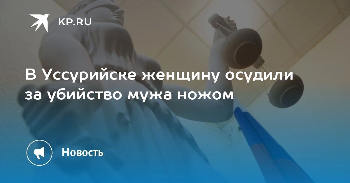 Убийство в Уссурийске: женщину осудили за смерть мужа