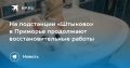 Восстановление на подстанции «Штыково» в Приморье в активной фазе