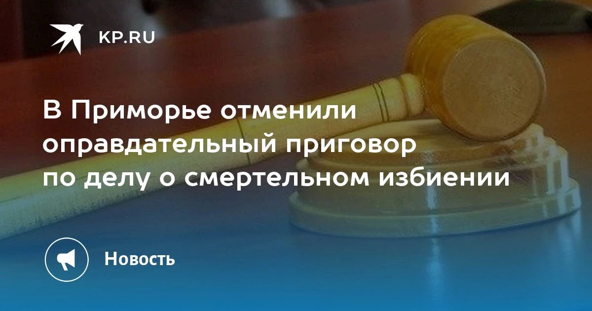 Суд в Приморье отменил оправдательный приговор по делу о смертельном избиении